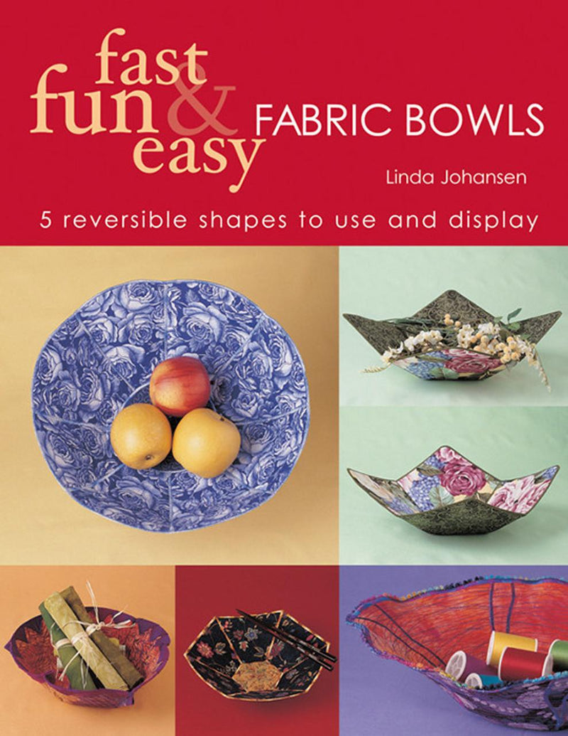 Fast Fun & Easy Fabric Bowls - 5 Reversible Shapes to Use and Display