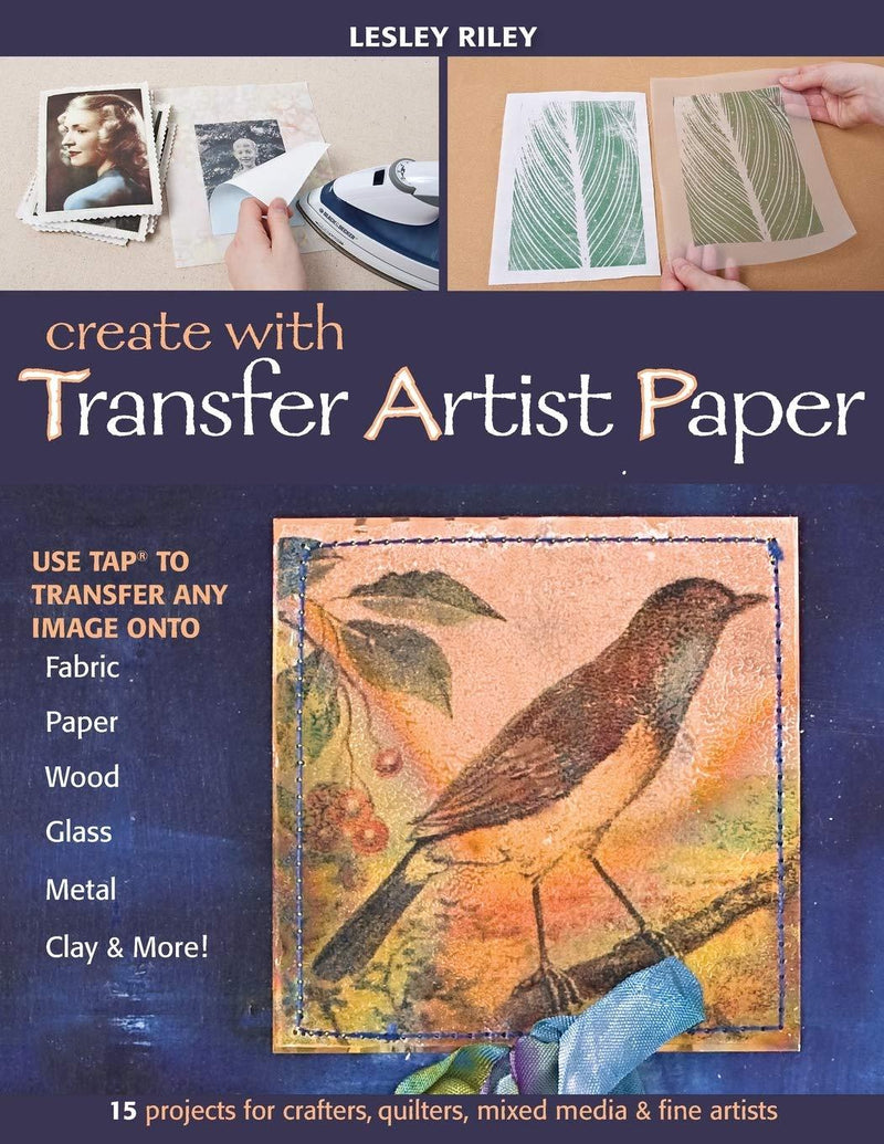Create with Transfer Artist Paper: Use TAP to Transfer Any Image onto Fabric, Paper, Wood, Glass, Me