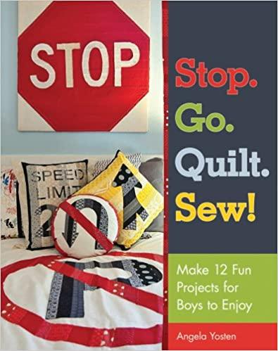 Stop. Go. Quilt. Sew!: Make12 Fun Projects for Boys to Enjoy